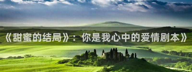 被窝在线影视：《甜蜜的结局》：你是我心中的爱情剧本》